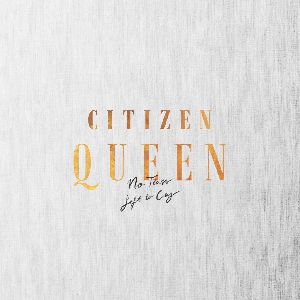 No Tears Left to Cry – Citizen&nbsp;Queen
