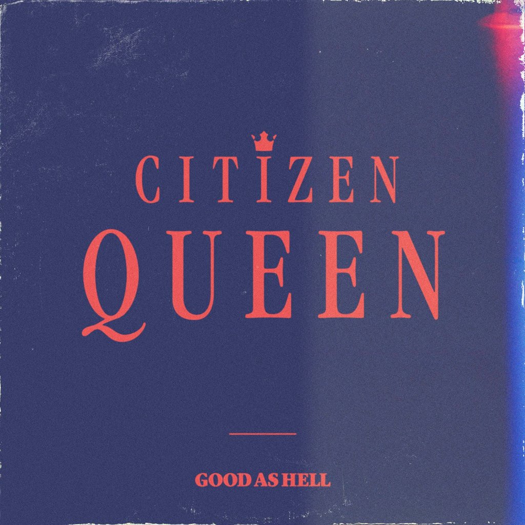 Good As Hell – Citizen&nbsp;Queen